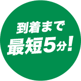 到着まで最短5分!
